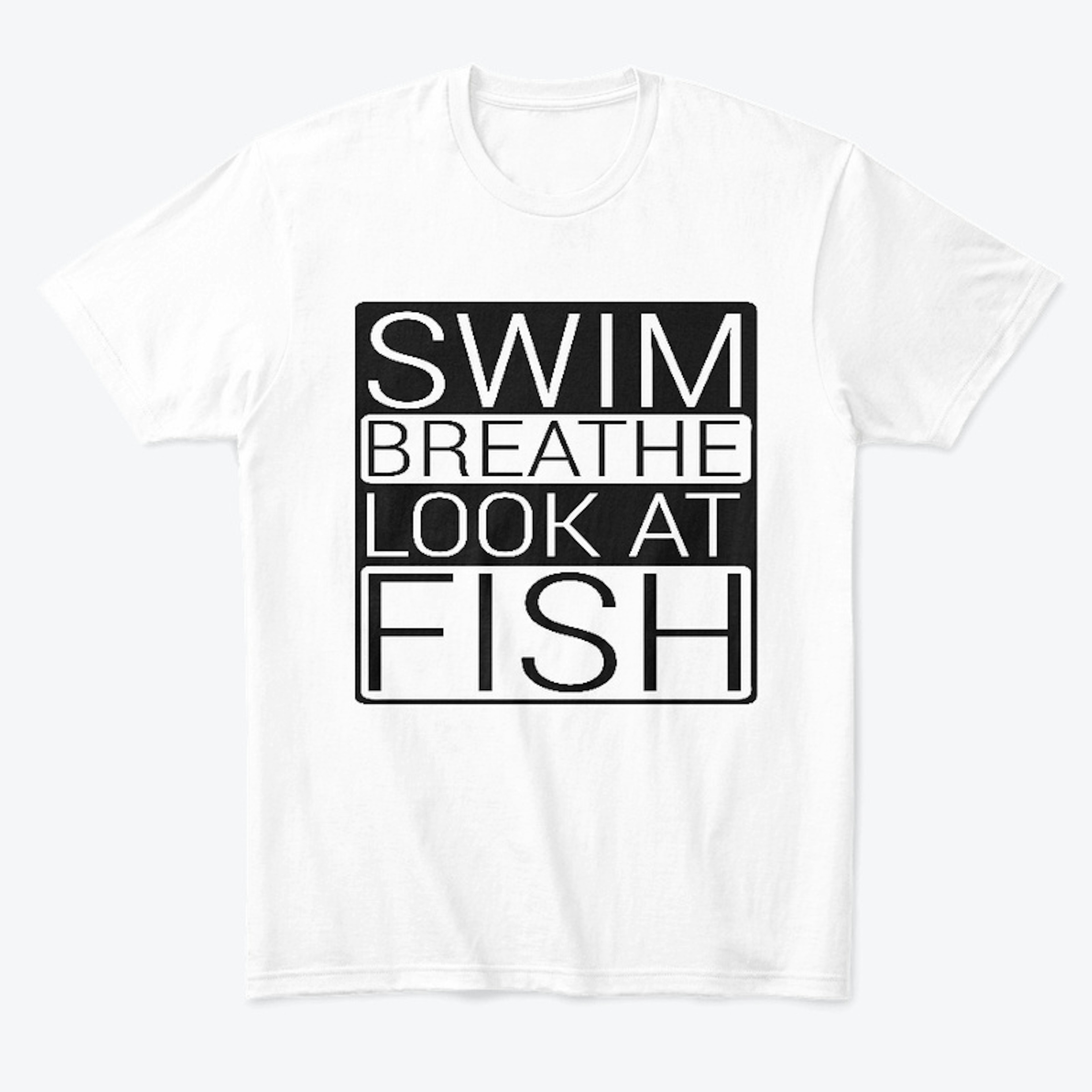 Swim, Breathe, Look at Fish
