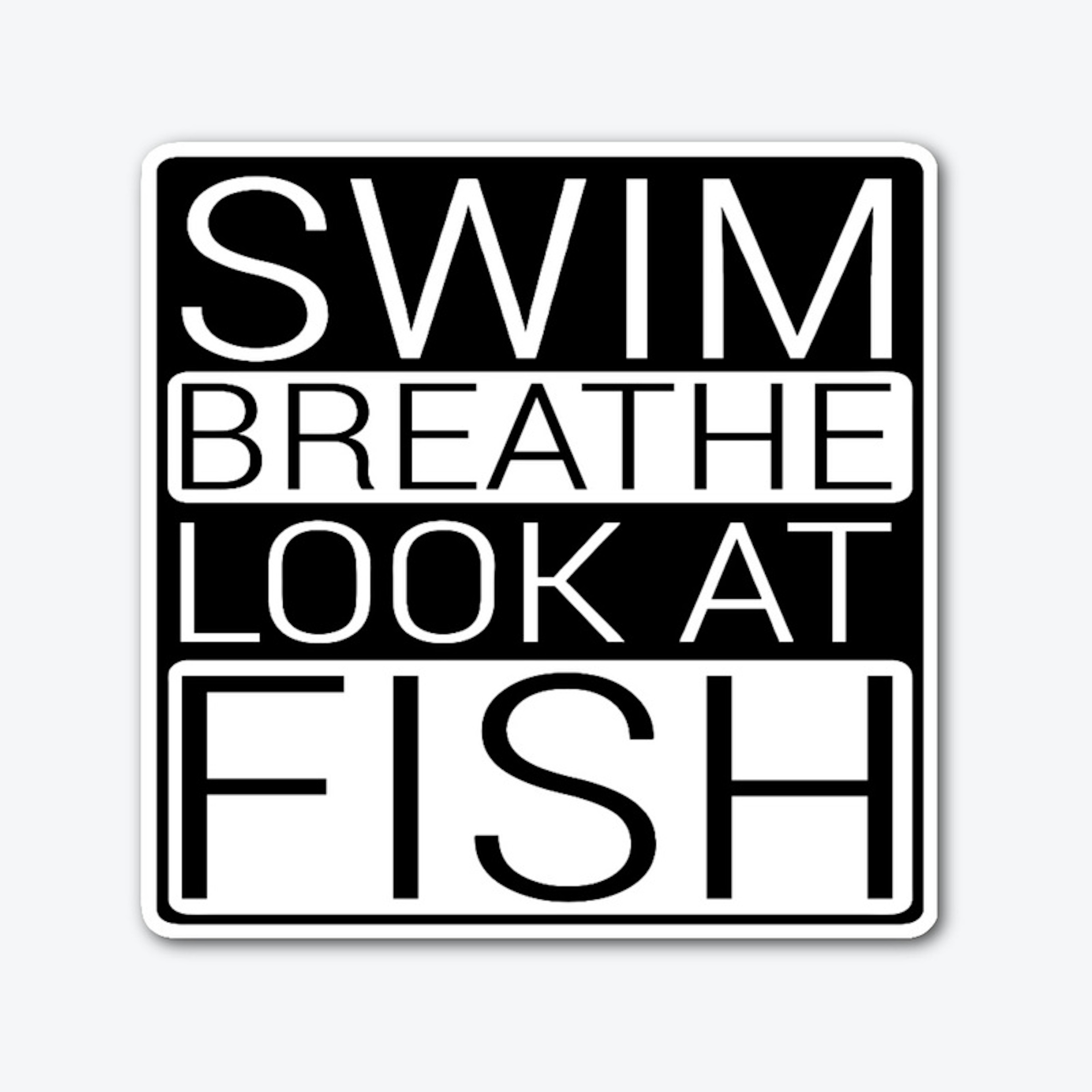 Swim, Breathe, Look at Fish